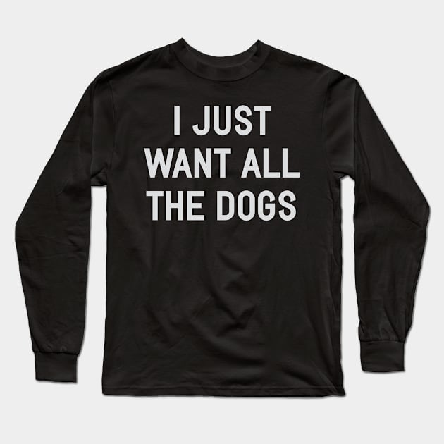 I Just Want All The Dogs Long Sleeve T-Shirt by Venus Complete